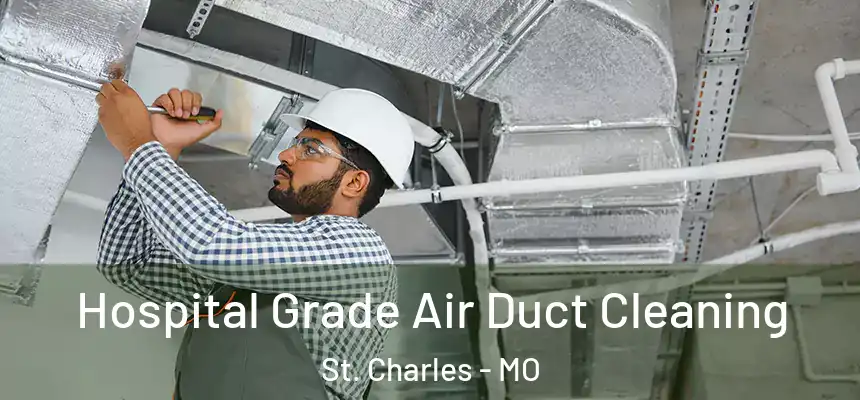 Hospital Grade Air Duct Cleaning St. Charles - MO